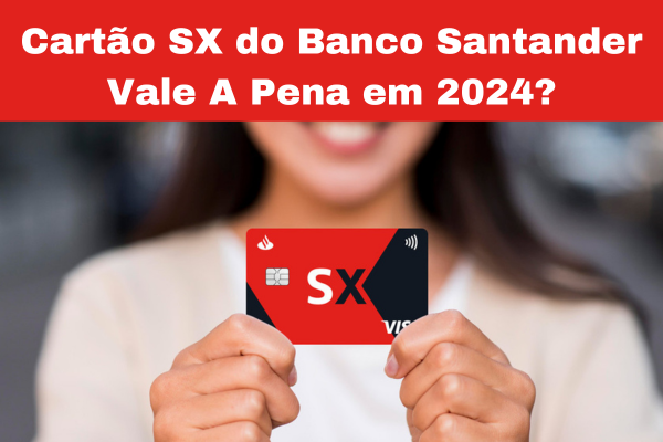 Tudo sobre o Cartão SX do Banco Santander: Vale a Pena?