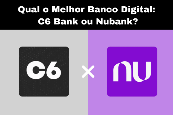 Qual o Melhor Banco Digital: C6 Bank ou Nubank?
