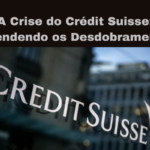 A Crise do Crédit Suisse: Entendendo os Desdobramentos e seu Impacto nos Mercados